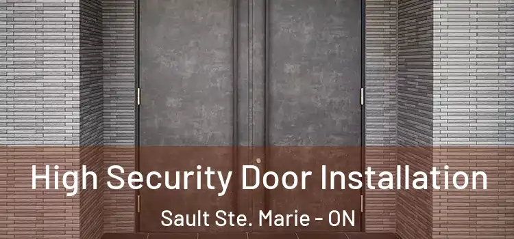  High Security Door Installation Sault Ste. Marie - ON